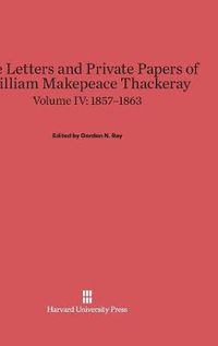 Cover image for The Letters and Private Papers of William Makepeace Thackeray, Volume IV, (1857-1863)