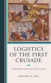 Cover image for Logistics of the First Crusade: Acquiring Supplies Amid Chaos