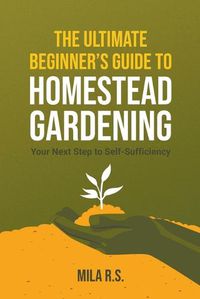 Cover image for The Ultimate Beginner's Guide to Homestead Gardening