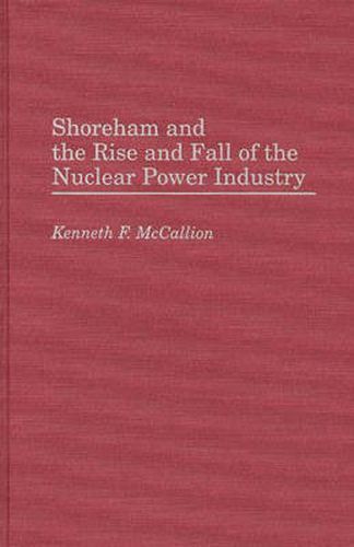 Cover image for Shoreham and the Rise and Fall of the Nuclear Power Industry