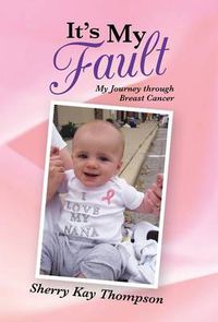 Cover image for It's My Fault: My Journey Through Breast Cancer
