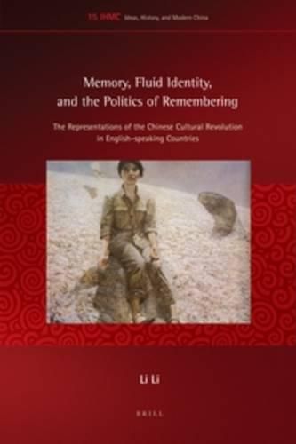 Cover image for Memory, Fluid Identity, and the Politics of Remembering: The Representations of the Chinese Cultural Revolution in English-speaking Countries