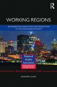 Cover image for Working Regions: Reconnecting innovation and production in the knowledge economy