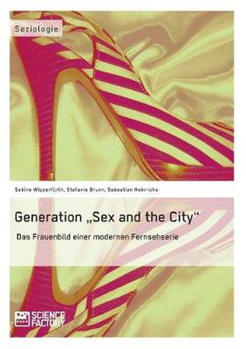 Cover image for Generation Sex and the City: Das Frauenbild einer modernen Fernsehserie