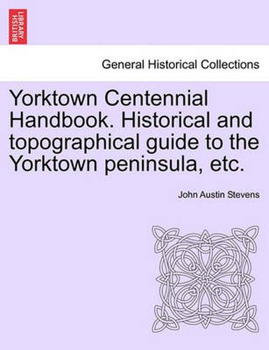 Cover image for Yorktown Centennial Handbook. Historical and Topographical Guide to the Yorktown Peninsula, Etc.