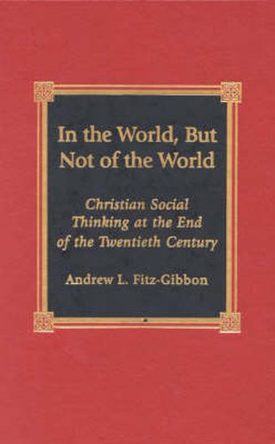 Cover image for In the World, But Not of the World: Christian Social Thinking at the End of the Twentieth Century