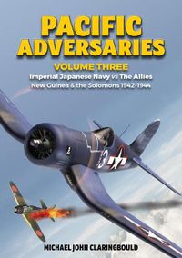 Cover image for Pacific Adversaries - Volume Three: Imperial Japanese Navy vs the Allies New Guinea & the Solomons 1942-1944