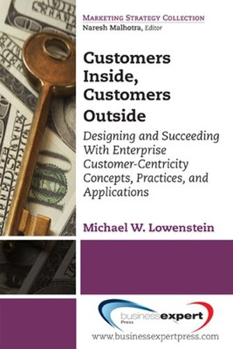 Cover image for Customers Inside, Customers Outside: Designing and Succeeding With Enterprise Customer-Centricity Concepts, Practices, and Applications