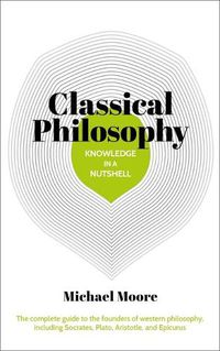 Cover image for Knowledge in a Nutshell: Classical Philosophy: The Complete Guide to the Founders of Western Philosophy, Including Socrates, Plato, Aristotle, and Epicurus