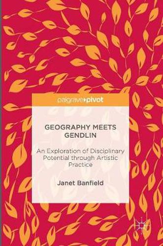 Cover image for Geography Meets Gendlin: An Exploration of Disciplinary Potential through Artistic Practice