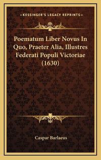 Cover image for Poematum Liber Novus in Quo, Praeter Alia, Illustres Federati Populi Victoriae (1630)