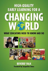 Cover image for High-Quality Early Learning for a Changing World: What Educators Need to Know and Do