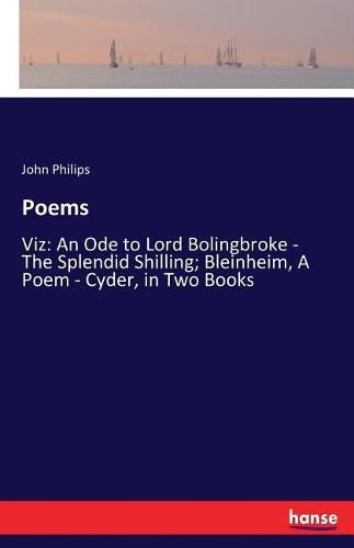 Cover image for Poems: Viz: An Ode to Lord Bolingbroke - The Splendid Shilling; Bleinheim, A Poem - Cyder, in Two Books