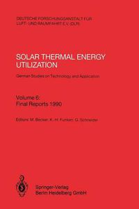 Cover image for Solar Thermal Energy Utilization. German Studies on Technology and Application: Volume 6: Final Reports 1990