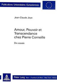 Cover image for Amour, Pouvoir Et Transcendance Chez Pierre Corneille: Dix Essais