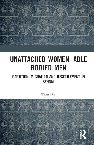 Cover image for Unattached Women, Able-Bodied Men: Partition, Migration and Resettlement in Bengal