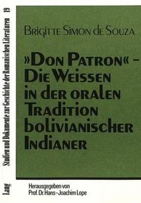 Cover image for -Don Patron-. Die Weissen in Der Oralen Tradition Bolivianischer Indianer: Erzaehlungen - Lebensgeschichten - Reden. Ausgezeichnet Mit Dem Heinz-Maier-Leibnitz-Preis Des Bundesministeriums Fuer Bildung Und Wissenschaft