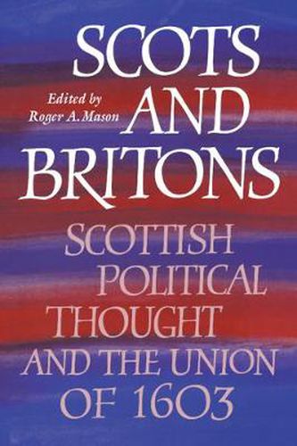 Scots and Britons: Scottish Political Thought and the Union of 1603