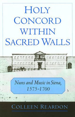 Cover image for Holy Concord within Sacred Walls: Nuns and Music in Siena, 1575-1700