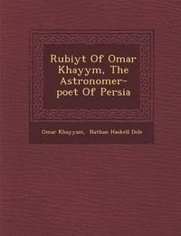 Cover image for Rub Iy T of Omar Khayy M, the Astronomer-Poet of Persia