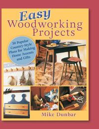 Cover image for Easy Woodworking Projects: 50 Popular Country-Style Plans to Build for Home Accents, Gifts, or Sale