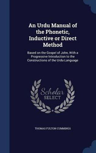 Cover image for An Urdu Manual of the Phonetic, Inductive or Direct Method: Based on the Gospel of John, with a Progressive Introduction to the Constructions of the Urdu Language