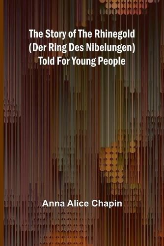 Cover image for The story of the Rhinegold (Der Ring des Nibelungen) told for young people