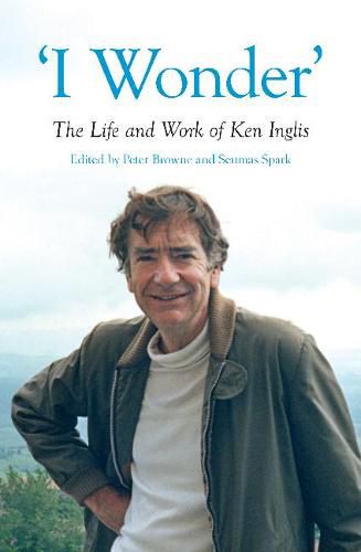 Cover image for I Wonder: The Life and Work of Ken Inglis