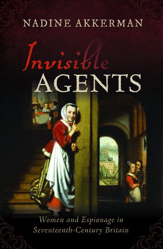 Cover image for Invisible Agents: Women and Espionage in Seventeenth-Century Britain