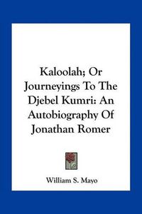 Cover image for Kaloolah; Or Journeyings to the Djebel Kumri: An Autobiography of Jonathan Romer