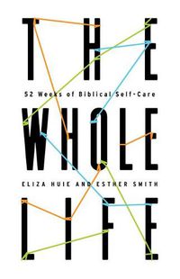 Cover image for The Whole Life: 52 Weeks of Biblical Self-Care