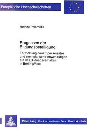 Prognosen Der Bildungsbeteiligung: Entwicklung Neuartiger Ansaetze Und Exemplarische Anwendungen Auf Das Bildungsverhalten in Berlin (West)