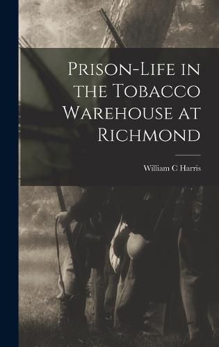 Prison-life in the Tobacco Warehouse at Richmond