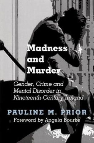 Cover image for Madness and Murder: Gender, Crime and Mental Disorder in Nineteenth Century Ireland