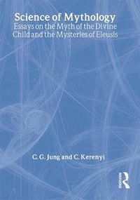 Cover image for The Science of Mythology: Essays on the Myth of the Divine Child and the Mysteries of Eleusis