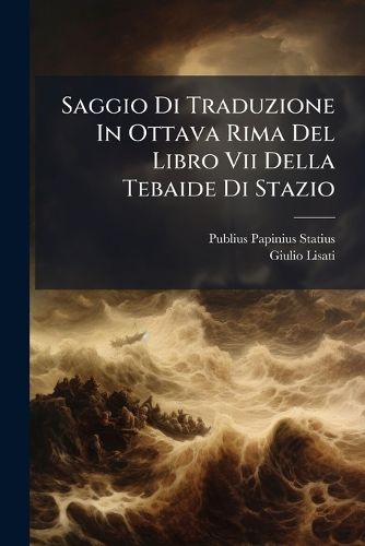Cover image for Saggio Di Traduzione in Ottava Rima del Libro VII Della Tebaide Di Stazio...