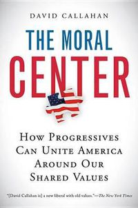 Cover image for The Moral Center: How Progressives Can Unite America Around Our Shared Values