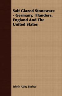 Cover image for Salt Glazed Stoneware - Germany, Flanders, England and the United States