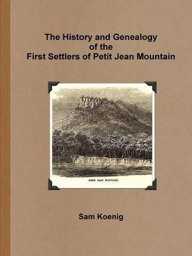 The History and Genealogy of the First Settlers of Petit Jean Mountain