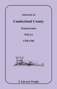 Cover image for Abstracts of Cumberland County, Pennsylvania Wills 1750-1785