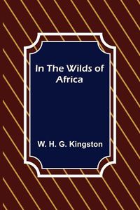 Cover image for In the Wilds of Africa