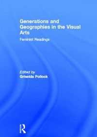 Cover image for Generations and Geographies in the Visual Arts: Feminist Readings