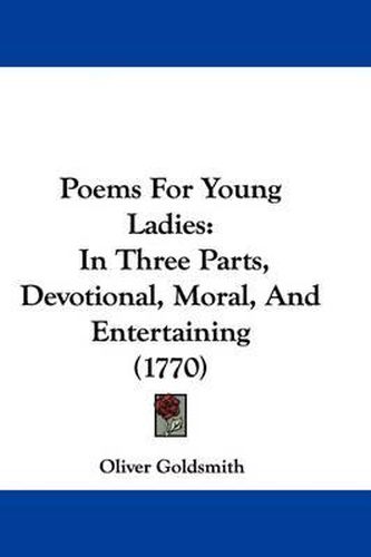 Cover image for Poems For Young Ladies: In Three Parts, Devotional, Moral, And Entertaining (1770)