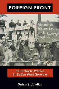 Cover image for Foreign Front: Third World Politics in Sixties West Germany