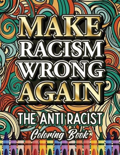 Cover image for Make Racism Wrong Again: The Anti Racist Coloring Book For Kids, Teens and Adults