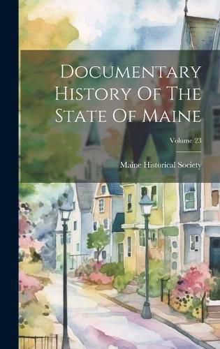 Cover image for Documentary History Of The State Of Maine; Volume 23