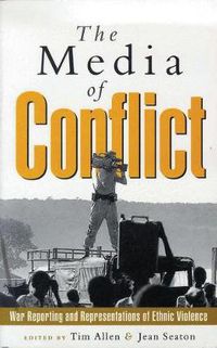 Cover image for The Media of Conflict: War Reporting and Representations of Ethnic Violence