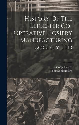 Cover image for History Of The Leicester Co-operative Hosiery Manufacturing Society Ltd