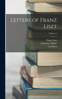 Cover image for Letters of Franz Liszt; Volume 1