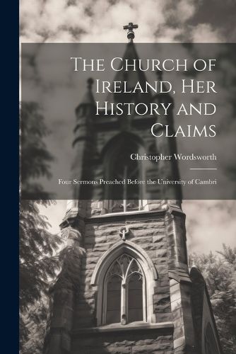 The Church of Ireland, her History and Claims